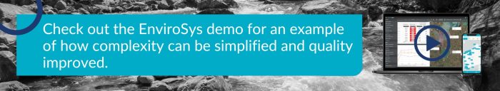 Check out the EnviroSys demo for an example of how complexity can be simplified and quality improved.